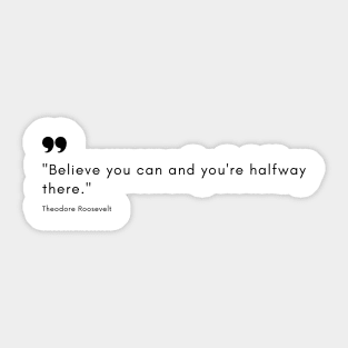 "Believe you can and you're halfway there." - Theodore Roosevelt Motivational Quote Sticker